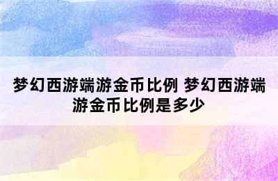 梦幻西游端游金币比例 梦幻西游端游金币比例是多少